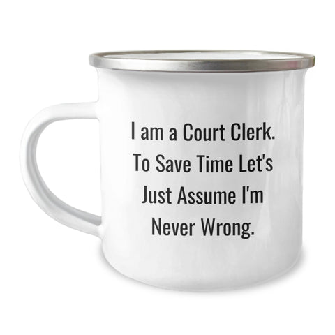 Image of Funny Court Clerk Gifts from Friends - 'I Am A Court Clerk. To Save Time Let's Just Assume I'm Never Wrong.' Birthday Camping Mug - Image 1