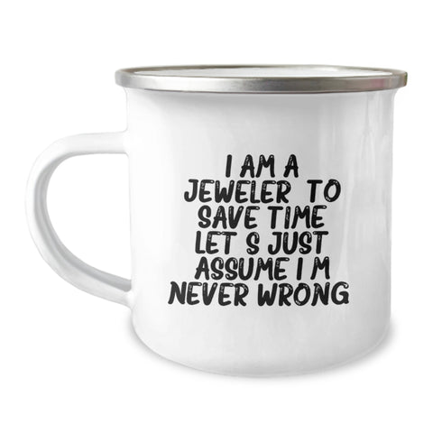 Image of Gifts from Men to Women Jeweler Friends Valentine's Camping Mug - 'I Am A Jeweler. To Save Time Let's Just Assume I'm Never Wrong.' - Image 1