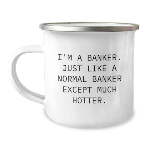 Image of Funny Banker Gifts from Men for Banker Friends - I'm A Banker. Just Like A Normal Banker Except Much Hotter., Camping Mug, 12 oz, Stainless Steel with Enamel Finish, Perfect Graduation Unique Gifts - Image 1