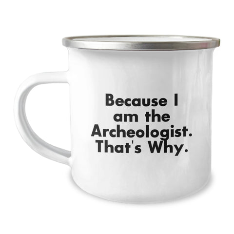Image of Funny Camping Mug for the Archeologist Dad, Because I Am The Archeologist. That's Why., Unique Gifts from Family to Archeologist on Father's Day - Image 1