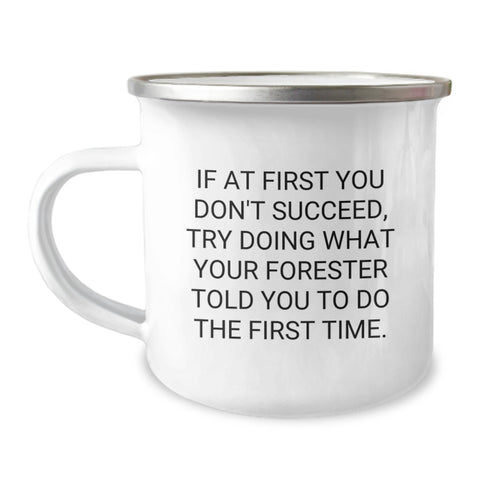 Image of Funny Forester Gifts for Birthdays, Camping Mug Says 'If At First You Don't Succeed, Try Doing What Your Forester Told You To Do The First Time.' Gifts from Friends to Family - Image 1