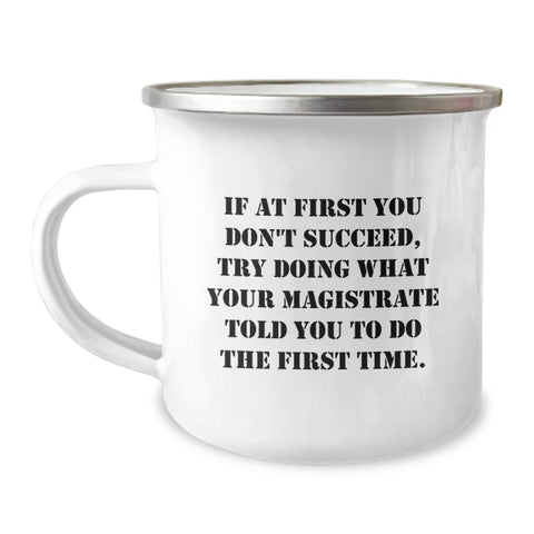 Image of Magistrate Gifts Funny Quote Camping Mug for Her - If At First You Don't Succeed, Try Doing What Your Magistrate Told You To Do The First Time Gifts from Men to Women on Mother's Day - Image 1