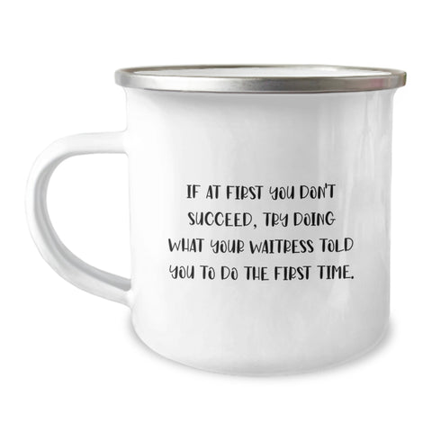 Image of Funny Waitress Gifts from Friends and Family on Valentine's - If At First You Don't Succeed, Try Doing What Your Waitress Told You To Do The First Time. Camping Mug - Image 1