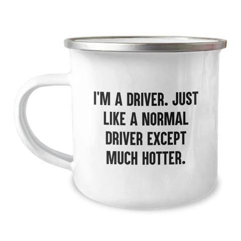 Image of Funny Driver Gifts from Friends, Unique Camping Mug for Driver, I'm A Driver. Just Like A Normal Driver Except Much Hotter., Graduation Gifts - Image 1