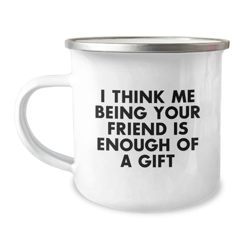Image of Funny Friend Gifts, Camping Mug for Men or Women, 'I Think Me Being Your Friend Is Enough Of A Gift' Quote, Graduation Unique Gifts from Friends - Image 1