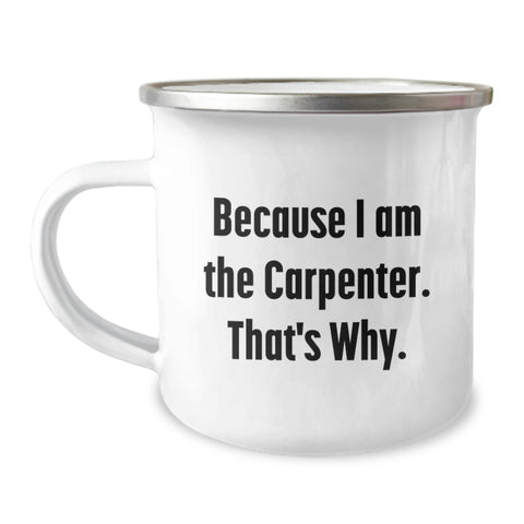 Image of Funny Inspirational Gifts from Men to Father's Day Unique Gifts for Carpenter, Camping Mug - Because I Am The Carpenter That's Why. - Image 1