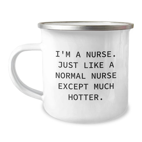 Image of Nurse Gifts from Friends - Funny I'm A Nurse Just Like A Normal Nurse Except Much Hotter Camping Mug for Graduation Occasion - Image 1