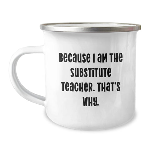 Image of Funny Substitute Teacher Gifts for Men, Camping Mug Because I Am The Substitute Teacher. That's Why., Great Fathers Day Unique Gifts - Image 1
