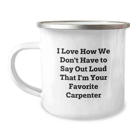 Image of Funny Carpenter Gifts from Friends, Unique Graduation Unique Gifts for Favorite Carpenter, Camping Mug with I Love How We Don't Have To Say Out Loud That I'm Your Favorite Carpenter Quote - Image 1