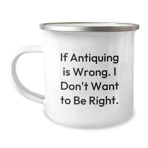 Image of Funny Antiquing Camping Mug Gifts for Friends and Family - 'If Antiquing Is Wrong. I Don't Want To Be Right.' Birthday Unique Gifts from Friends - Image 1