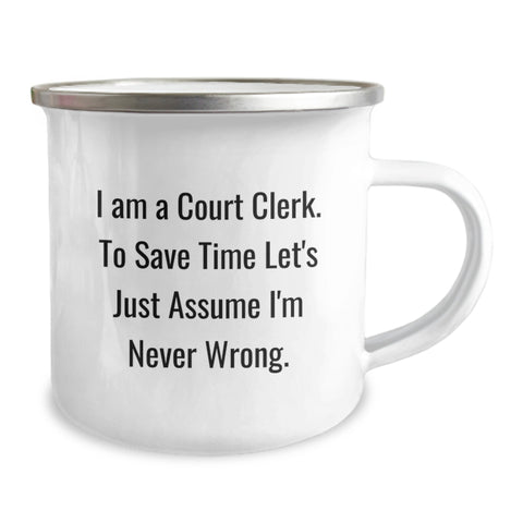 Image of Funny Court Clerk Gifts from Friends - 'I Am A Court Clerk. To Save Time Let's Just Assume I'm Never Wrong.' Birthday Camping Mug - Image 2