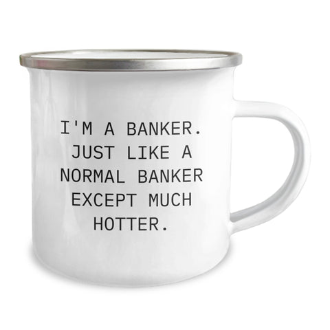 Image of Funny Banker Gifts from Men for Banker Friends - I'm A Banker. Just Like A Normal Banker Except Much Hotter., Camping Mug, 12 oz, Stainless Steel with Enamel Finish, Perfect Graduation Unique Gifts - Image 2