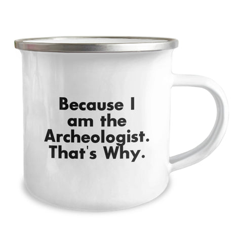 Image of Funny Camping Mug for the Archeologist Dad, Because I Am The Archeologist. That's Why., Unique Gifts from Family to Archeologist on Father's Day - Image 2