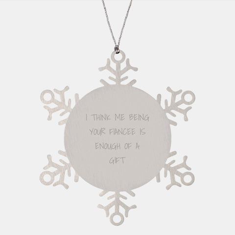 Image of Funny Fiancee Gifts, I Think Me Being Your Fiancee Is Enough Of A Gift Snowflake Ornament for Him or Her, Unique Christmas Unique Gifts from Friends to Family - Image 1