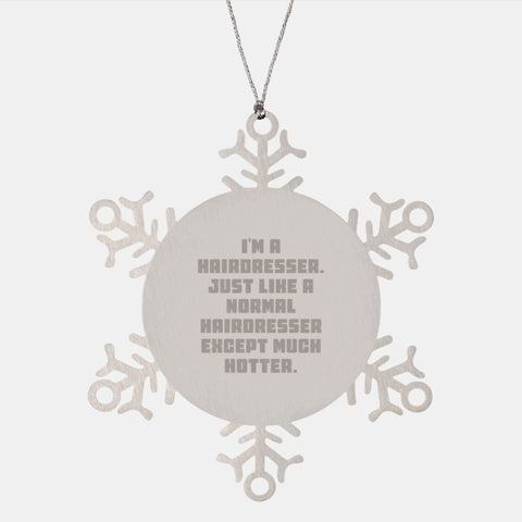 Image of Hairdresser Gifts - Snowflake Ornament for Christmas - 'I'm A Hairdresser. Just Like A Normal Hairdresser Except Much Hotter.' from Men to Hairdresser - Image 1