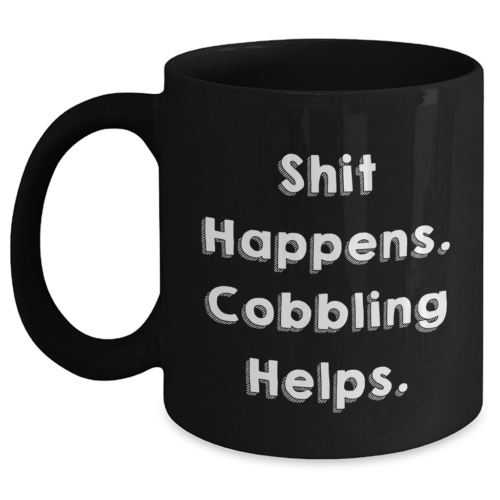 Cobbling Enthusiasts Gifts, Funny Coffee Mug for Men, Black 11oz or 15oz, Shit Happens. Cobbling Helps., Gifts from Dad, Gifts for Cobbling Lovers - Main