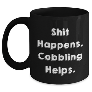 Cobbling Enthusiasts Gifts, Funny Coffee Mug for Men, Black 11oz or 15oz, Shit Happens. Cobbling Helps., Gifts from Dad, Gifts for Cobbling Lovers - Main