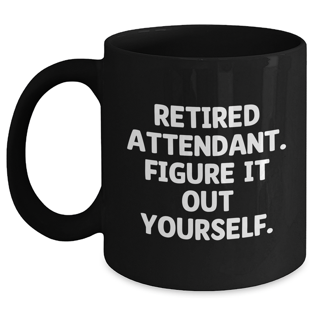 Funny Attendant Gifts from Men - Retired Attendant. Figure It Out Yourself. Black Coffee Mug for Attendant, Father's Day Unique Gifts - Main
