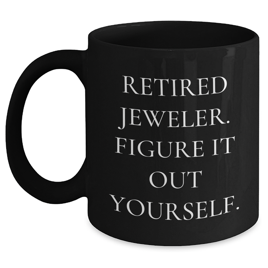 Funny Jeweler Gifts from Friends for Graduation Unique Mugs, 'Retired Jeweler. Figure It Out Yourself.' Motivational Black Coffee Mug - Main
