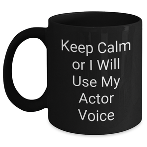 Actor Gifts for Mom - Keep Calm Or I Will Use My Actor Voice Funny Black Coffee Mug, Gifts from Friends, Family, Coworkers, for Actor Enthusiasts, Mother's Day Unique Gifts - Main