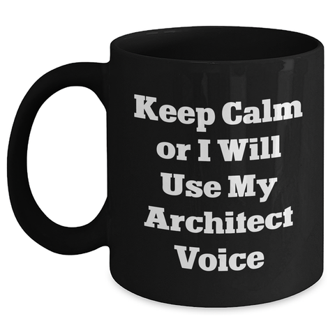Image of Funny Architect Gifts, Keep Calm Or I Will Use My Architect Voice Black Coffee Mugs for Men, Unique Father's Day Unique Gifts from Friends and Family - Main