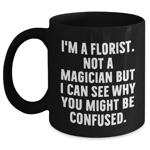 Funny Florist Gifts from Women - I'm A Florist. Not A Magician... Black Coffee Mug for Mothers Day - Main