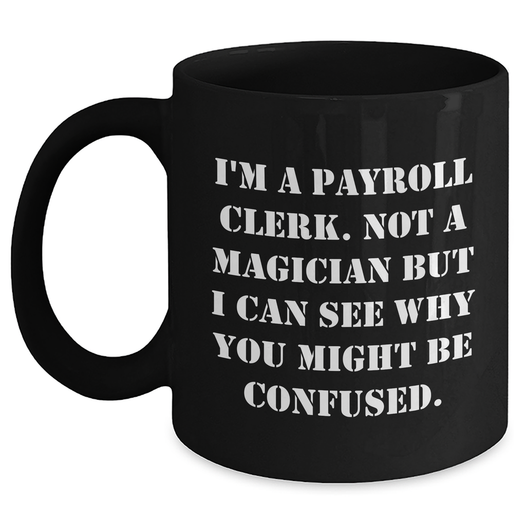 Payroll Clerk Humor Black Coffee Mug, Gifts from Friends for Payroll Clerk, 'I'm Not a Magician' Funny Quote, Father's Day Unique Gifts - Main