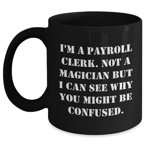 Payroll Clerk Humor Black Coffee Mug, Gifts from Friends for Payroll Clerk, 'I'm Not a Magician' Funny Quote, Father's Day Unique Gifts - Main
