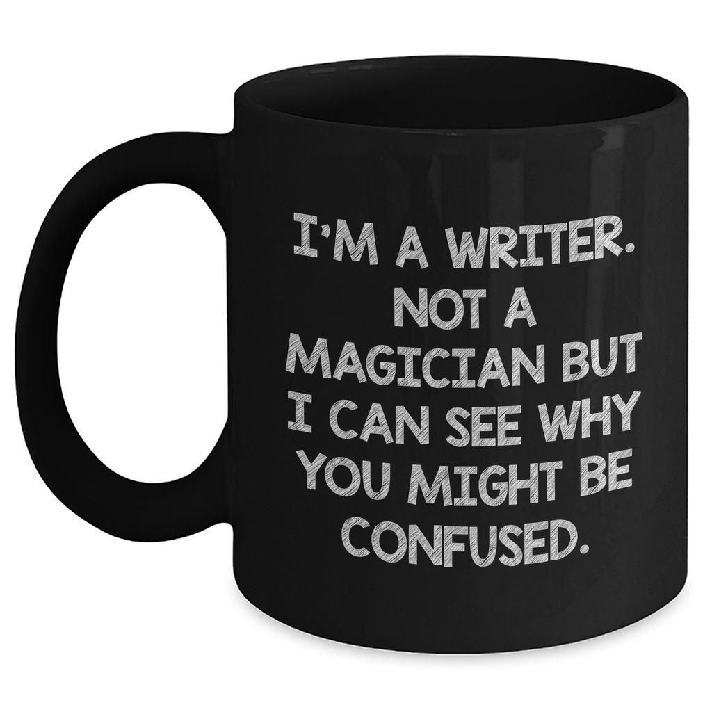 Writer Humor Gifts from Men, Unique Funny Quote Black Coffee Mugs for Father's Day for Writers, 'I'm A Writer. Not A Magician But I Can See Why You Might Be Confused.' - Main