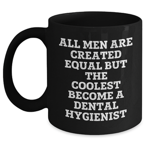 Funny Dental Hygienist Gifts for Men - Black Coffee Mug 'All Men Are Created Equal But The Coolest Become A Dental Hygienist' - Gifts from Friends - Father's Day Unique Gifts - Main