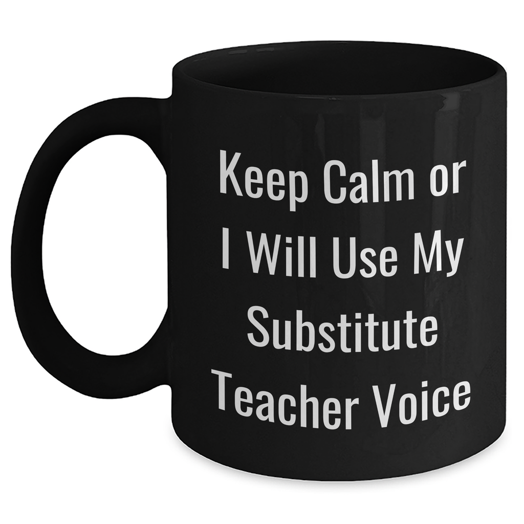 Funny Substitute Teacher Gifts for Mom, 'Keep Calm Or I Will Use My Substitute Teacher Voice' Black Coffee Mug, Gifts from Family - Main
