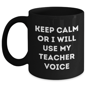 Teacher Humor Funny Gifts from Men to Teacher on Mother's Day with Keep Calm Or I Will Use My Teacher Voice Black Coffee Mug - Main