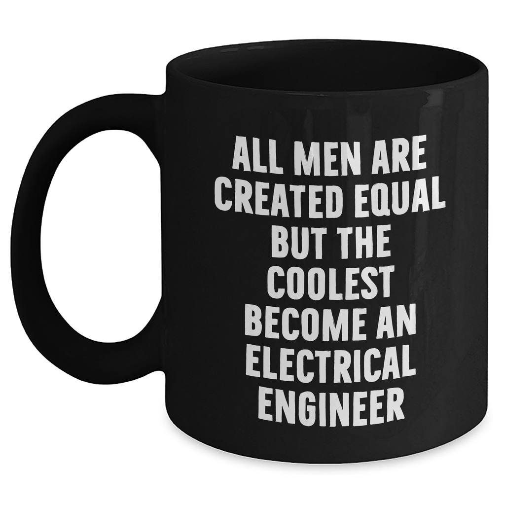 Funny Electrical Engineer Gifts from Men to Women on Mother's Day - Black Coffee Mug with Quote 'All Men Are Created Equal But The Coolest Become An Electrical Engineer' - Main