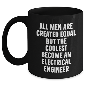 Funny Electrical Engineer Gifts from Men to Women on Mother's Day - Black Coffee Mug with Quote 'All Men Are Created Equal But The Coolest Become An Electrical Engineer' - Main