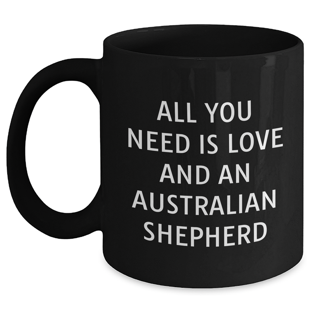 Funny Australian Shepherd Dog Gifts for Men from Friends - All You Need Is Love And An Aussie Shepherd Black Coffee Mug, 11oz or 15oz, Microwave and Dishwasher Safe - Main