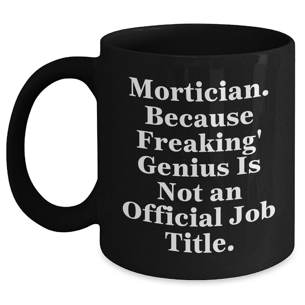 Mortician Gifts from Men, Unique Funny Black Coffee Mug for Father's Day, Because Freaking' genius Is Not An Official Job Title. - Main