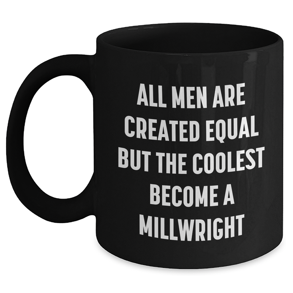 Funny Millwright Gifts from Men for Mother's Day - 'All Men Are Created Equal But The Coolest Become A Millwright' Quote on Black Coffee Mug - Main
