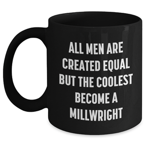 Funny Millwright Gifts from Men for Mother's Day - 'All Men Are Created Equal But The Coolest Become A Millwright' Quote on Black Coffee Mug - Main