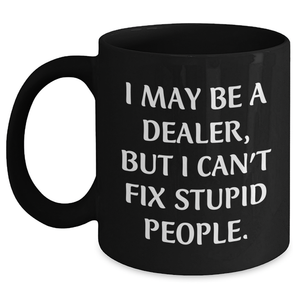 Funny Dealer Gifts, Graduation Unique Gifts from Friends to Dealer, Black Coffee Mug with Quote 'I May Be A Dealer, But I Can't Fix Stupid People.' - Main