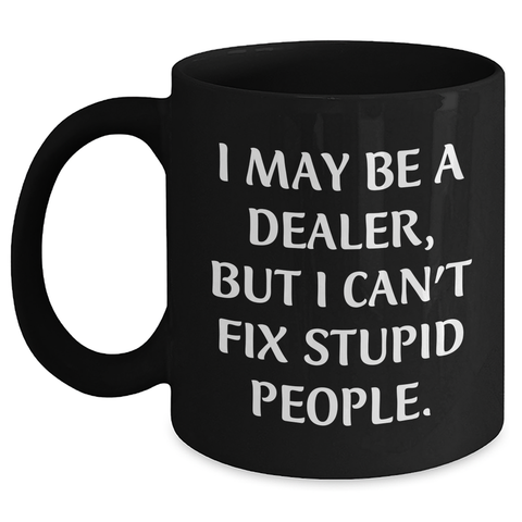Image of Funny Dealer Gifts, Graduation Unique Gifts from Friends to Dealer, Black Coffee Mug with Quote 'I May Be A Dealer, But I Can't Fix Stupid People.' - Main