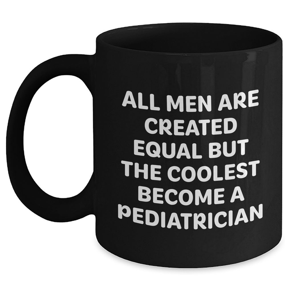 Pediatrician Gifts - Funny 'All Men Are Created Equal But The Coolest Become A Pediatrician' Black Coffee Mugs for Mother's Day from Men, Gifts for Pediatrician - Main