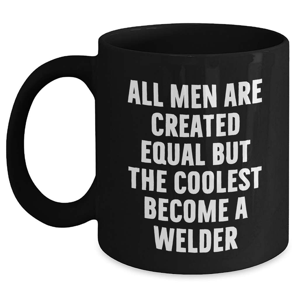 Funny Welder Gifts from Men, Unique Black Coffee Mug for Mother's Day, 'All Men Are Created Equal But The Coolest Become A Welder' - Main