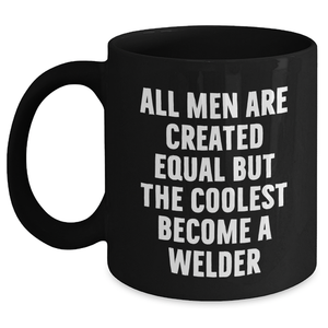 Funny Welder Gifts from Men, Unique Black Coffee Mug for Mother's Day, 'All Men Are Created Equal But The Coolest Become A Welder' - Main