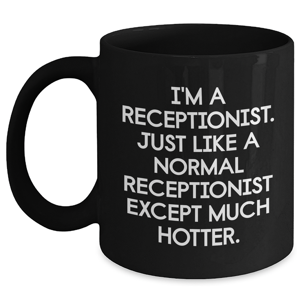 Funny Receptionist Gift, I'm A Receptionist. Just Like A Normal Receptionist Except Much Hotter. Black Coffee Mug for Mother's Day from Friends to Coworkers - Main Variant