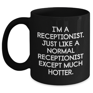 Funny Receptionist Gift, I'm A Receptionist. Just Like A Normal Receptionist Except Much Hotter. Black Coffee Mug for Mother's Day from Friends to Coworkers - Main