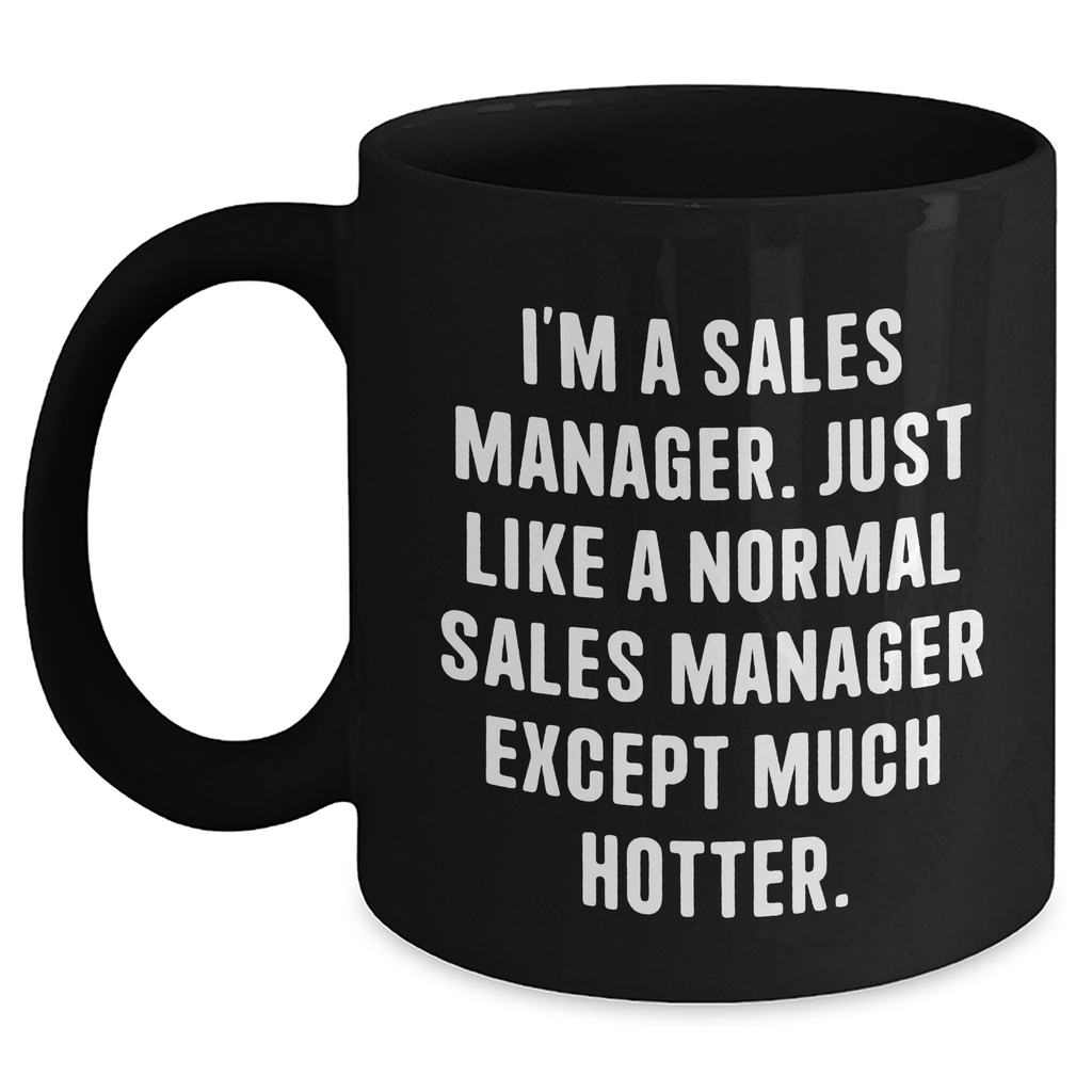 Funny Sales Manager Gifts, I'm A Sales Manager. Just Like A Normal Sales Manager Except Much Hotter., Black Coffee Mug, Mother's Day Unique Gifts from Friends to Sales Manager - Main