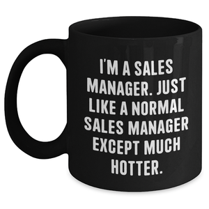 Funny Sales Manager Gifts, I'm A Sales Manager. Just Like A Normal Sales Manager Except Much Hotter., Black Coffee Mug, Mother's Day Unique Gifts from Friends to Sales Manager - Main