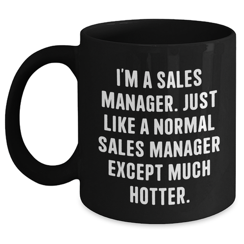 Image of Funny Sales Manager Gifts, I'm A Sales Manager. Just Like A Normal Sales Manager Except Much Hotter., Black Coffee Mug, Mother's Day Unique Gifts from Friends to Sales Manager - Main
