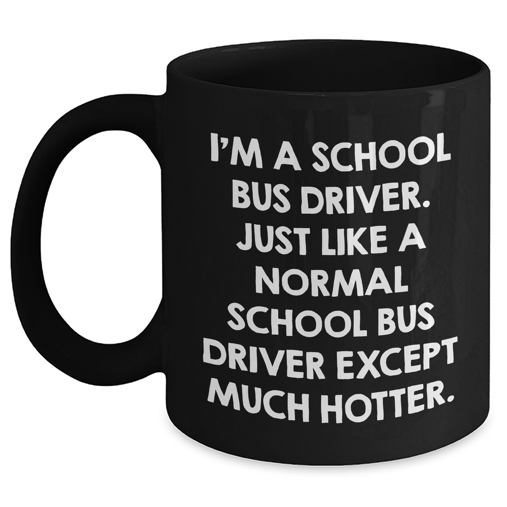 Funny School Bus Driver Gifts from Men to School Bus Driver, Black Coffee Mug for Mother's Day, 'I'm a School Bus Driver...' Quote - Main