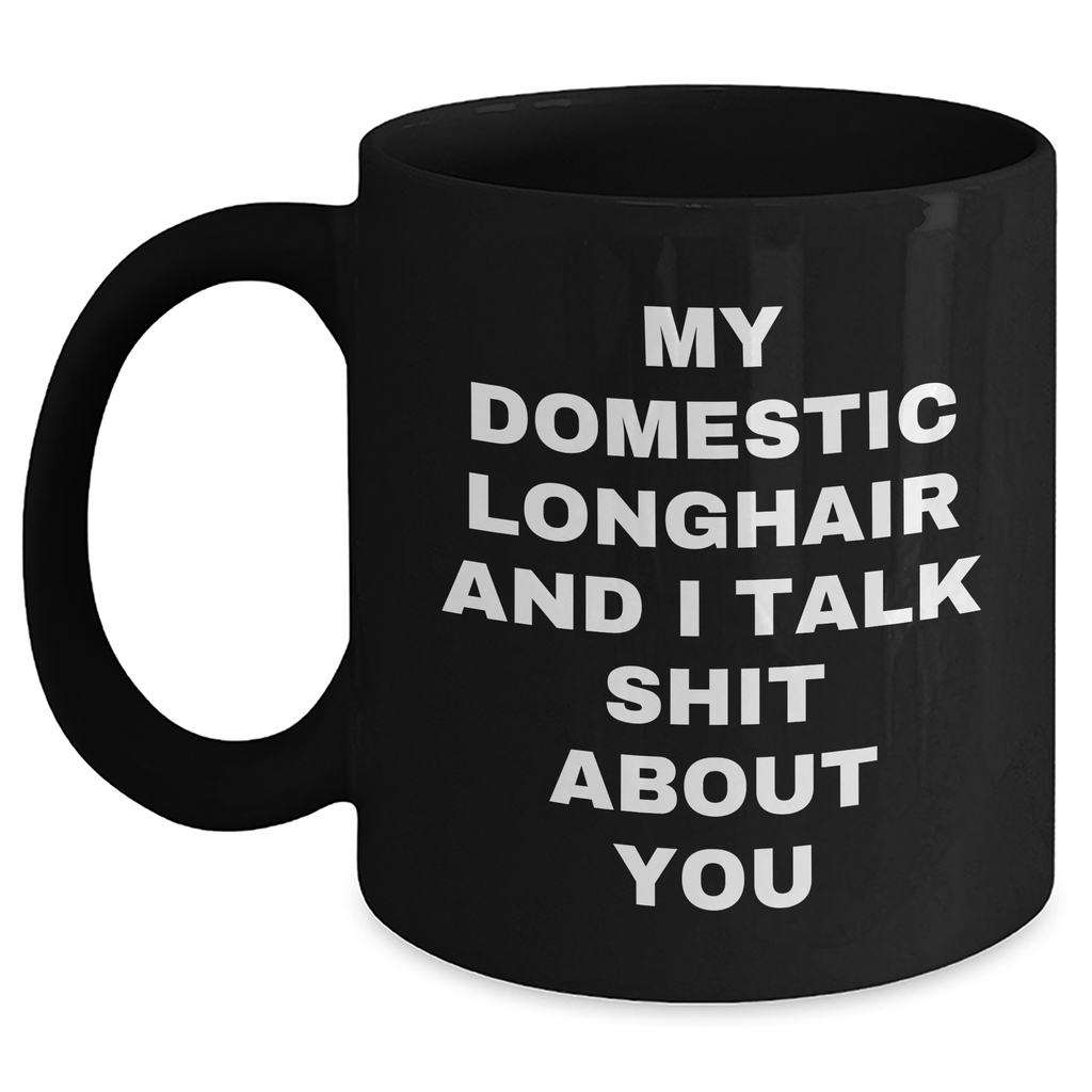 Funny Domestic Longhair Cat Mom's Day Gifts from Family to Friends, 'My Domestic Longhair And I Talk Shit About You' Quote on Black Coffee Mug, Gifts for Domestic Longhair Cat Lovers - Main